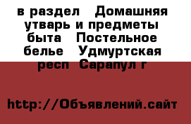  в раздел : Домашняя утварь и предметы быта » Постельное белье . Удмуртская респ.,Сарапул г.